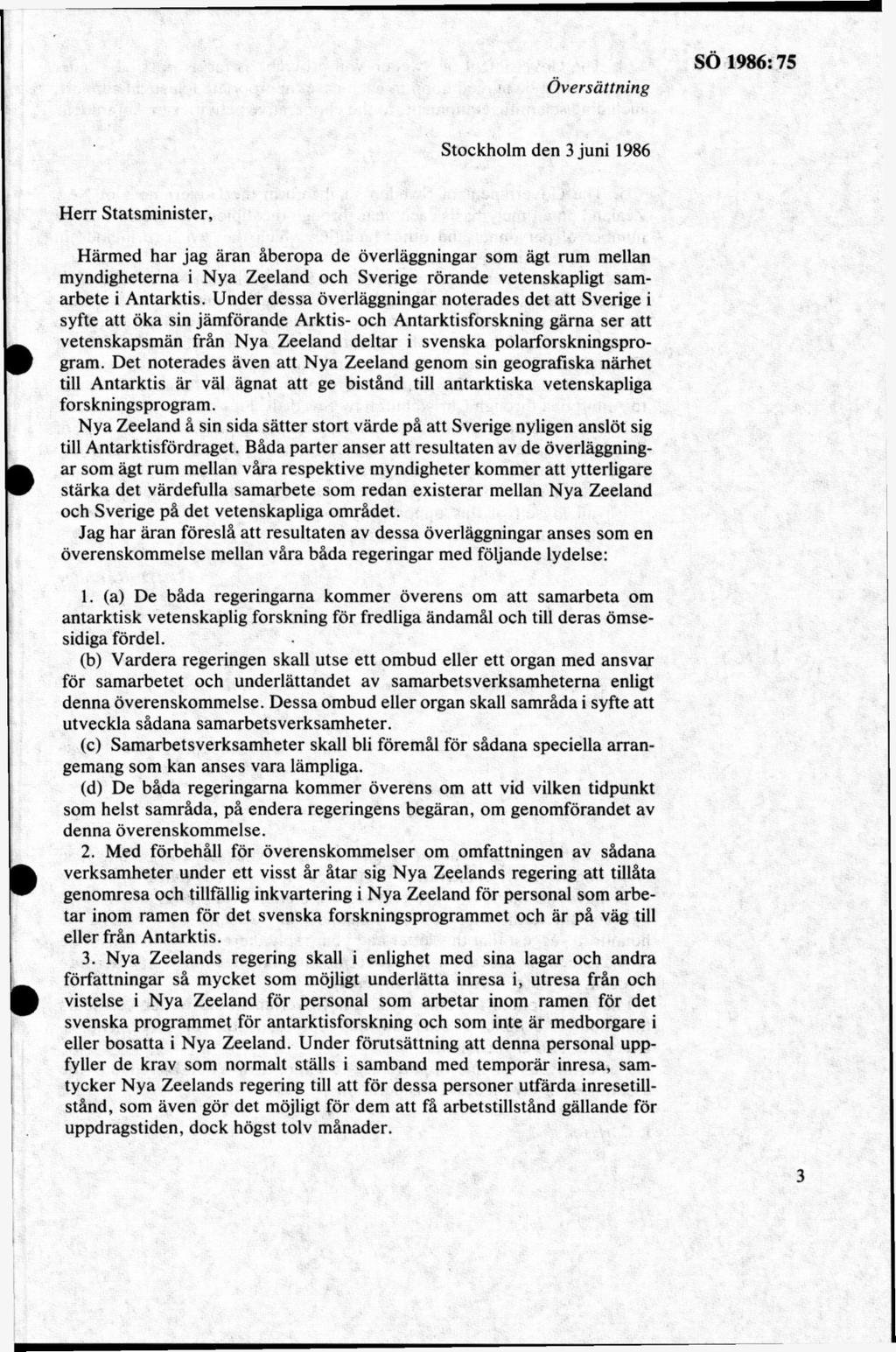 Stockholm den 3 juni 1986 H err Statsm inister, Härmed har jag äran åberopa de överläggningar som ägt rum mellan m yndigheterna i N ya Zeeland och Sverige rörande vetenskapligt samarbete i Antarktis.