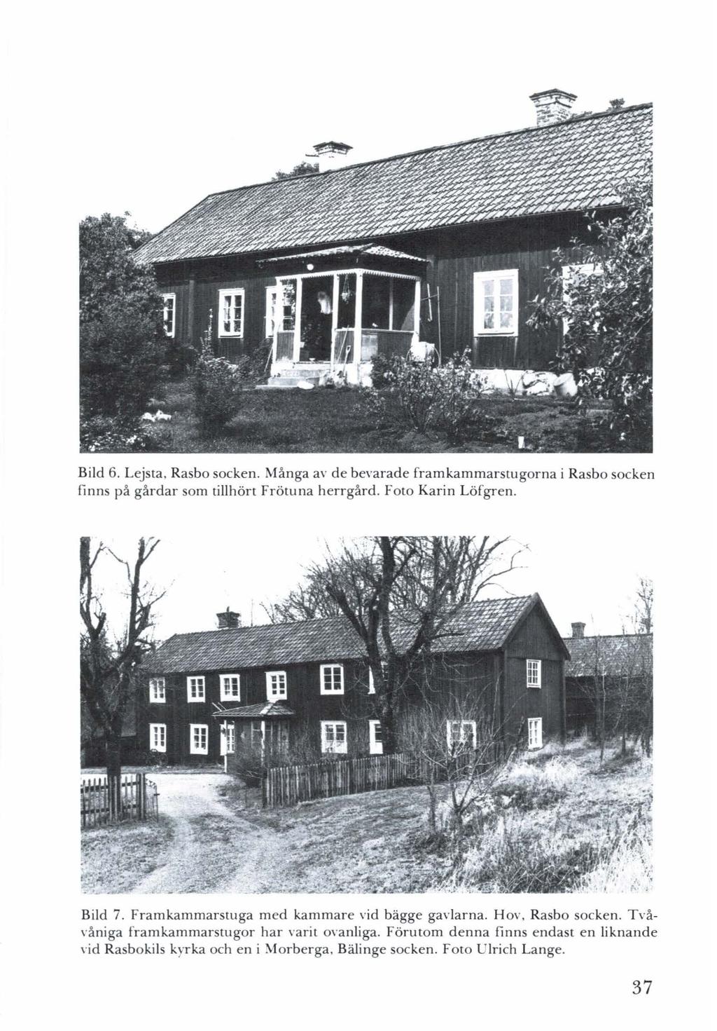 Bild 6. Lejsta. Rasbo socken. Många av de bevarade framkammarstugorna i Rasbo socken finns på gårdar som tillhört Frötuna herrgård. Foto Karin Löfgren. Bild 7.