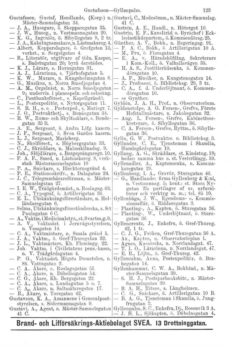 Gustafsson-Gy Gustafsson, Gustaf, Handlande, (Korg-) n. Mäster-Samuelsgatan 34. J. A., Husegare, ö. Skepparegatan 35. J. W., Huseg., n. Vestmannagatan 20. K. G., Ingeniör, ö. Sibyllegatan 9, 2 tr. J. A., Kakelugnsmakare,n.