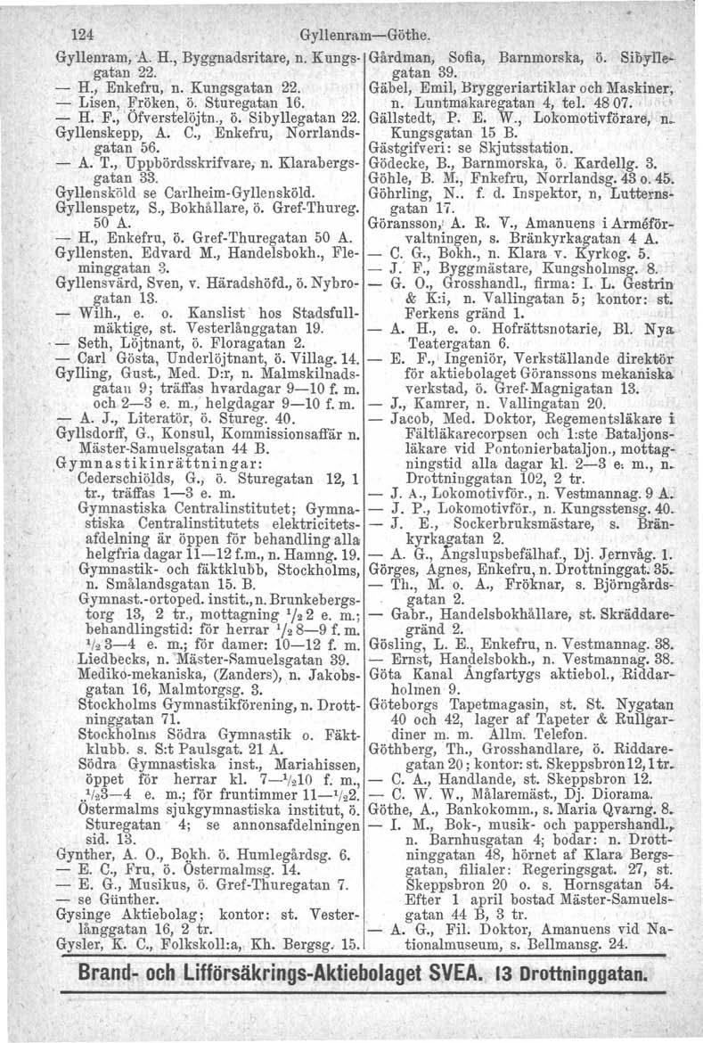 124 Gyllenram-Göthe. Gyllenram, A. H., Byggnadsritare, n. Kungs- Gårdman. Sofia, Barnmorska, Ö. SiOynegatan 22. gatan 39. - H., Enkefru, n. Kungsgatan 22.