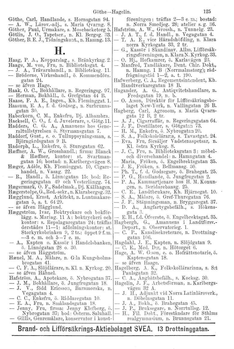 Göthe-Hagelin. 125 'Göthe, Carl, Handlande, s. Hornsgatan 94. f'örening en : träffas 2-3 e. m.; bostad: - A. W., Lärov.vadj.. s. Maria Qvarng. 8. n. Norra Smedjeg. 28; atelier s. g. %.