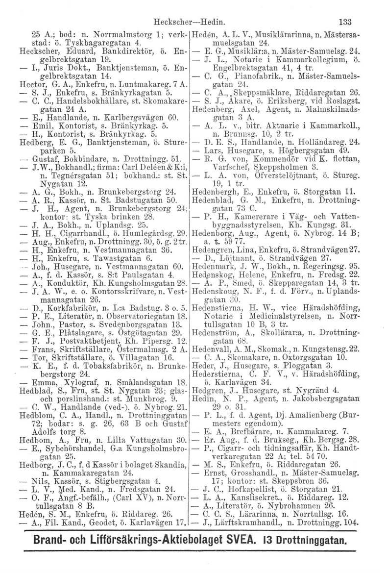 Heckscher-Hedin. 133 25 A.; bod: n. Norrmalmstorg l; verk-/heden, A. L. V., Musiklärarinna, n. Mästersastad: ö. Tyskbagaregatan 4. mueisgatan 24. Heckscher, Eduard, Bankdirektör, ö. En- - E. G.