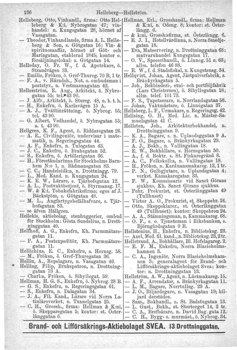 136 Helleberg-Hellström. Helleberg, Otto, Vinhandl., firma:' Otto Hel- Hellman. Erl., Grosshandl., firma: Hellman leberg & K:i, Nybrogatan 47; vin- & K:ni, n. Odeng. 8; kontor: st. Osterhandel: n.