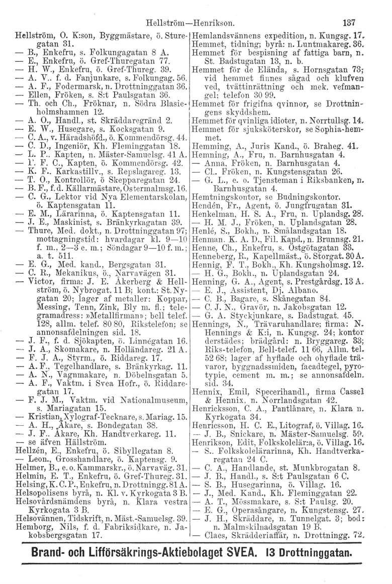 Hellström-Henrikson. 137 Hellström, O. K:son, Byggmästare, ö. Sture- Hemlandsvännens expedition, n. Kungsg. 17. gatan 31. Hemmet, tidning; byrå: n. Luntmakareg. 36. - B., Enkefru, s.