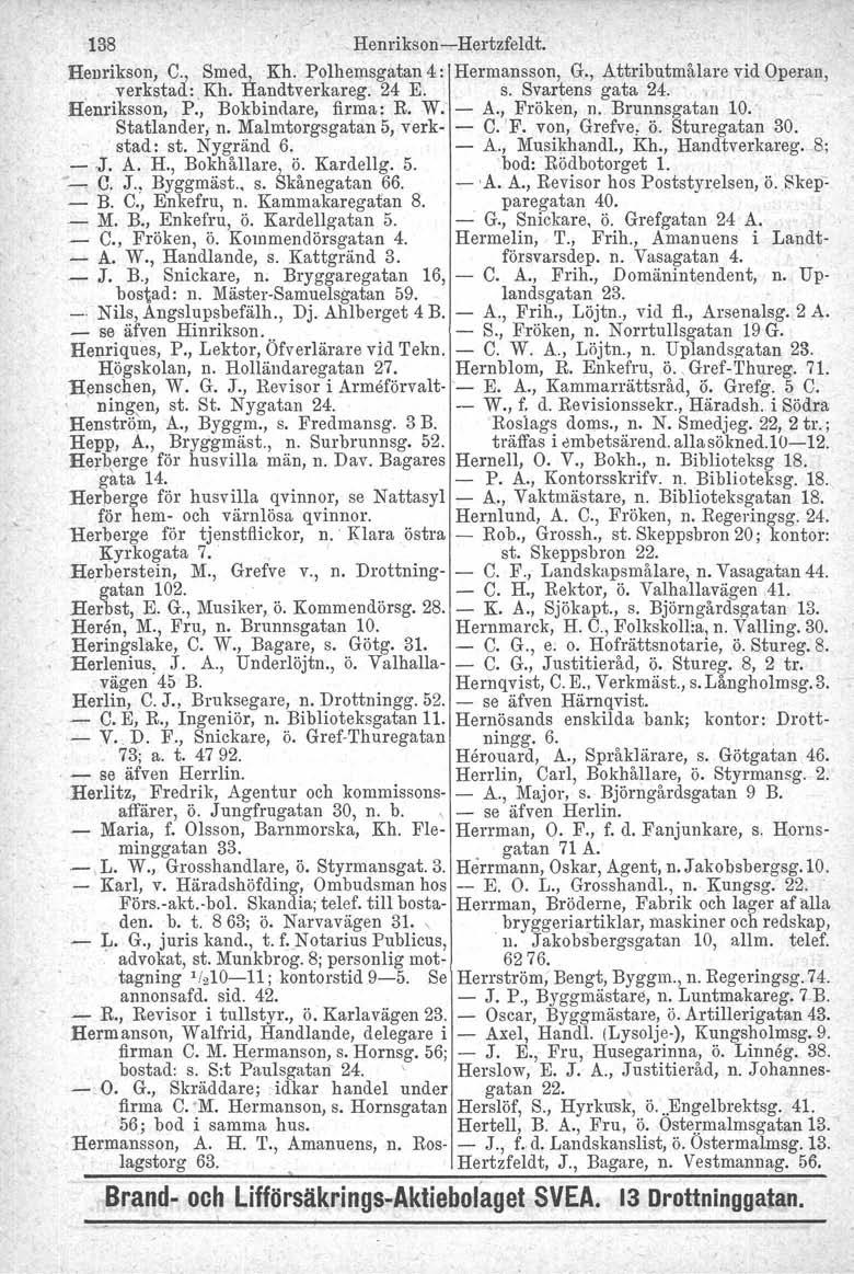 138 Henrikson-Hertzfeldt. Henrikson, C., Sme~1.- Kh. Polhemsgatan 4: Hermansson, G., Attributmålare vid Operan,.' verkstad: Kh. Handtverkareg. 24 E. s. Svartens gata 24. Henriksson, P.