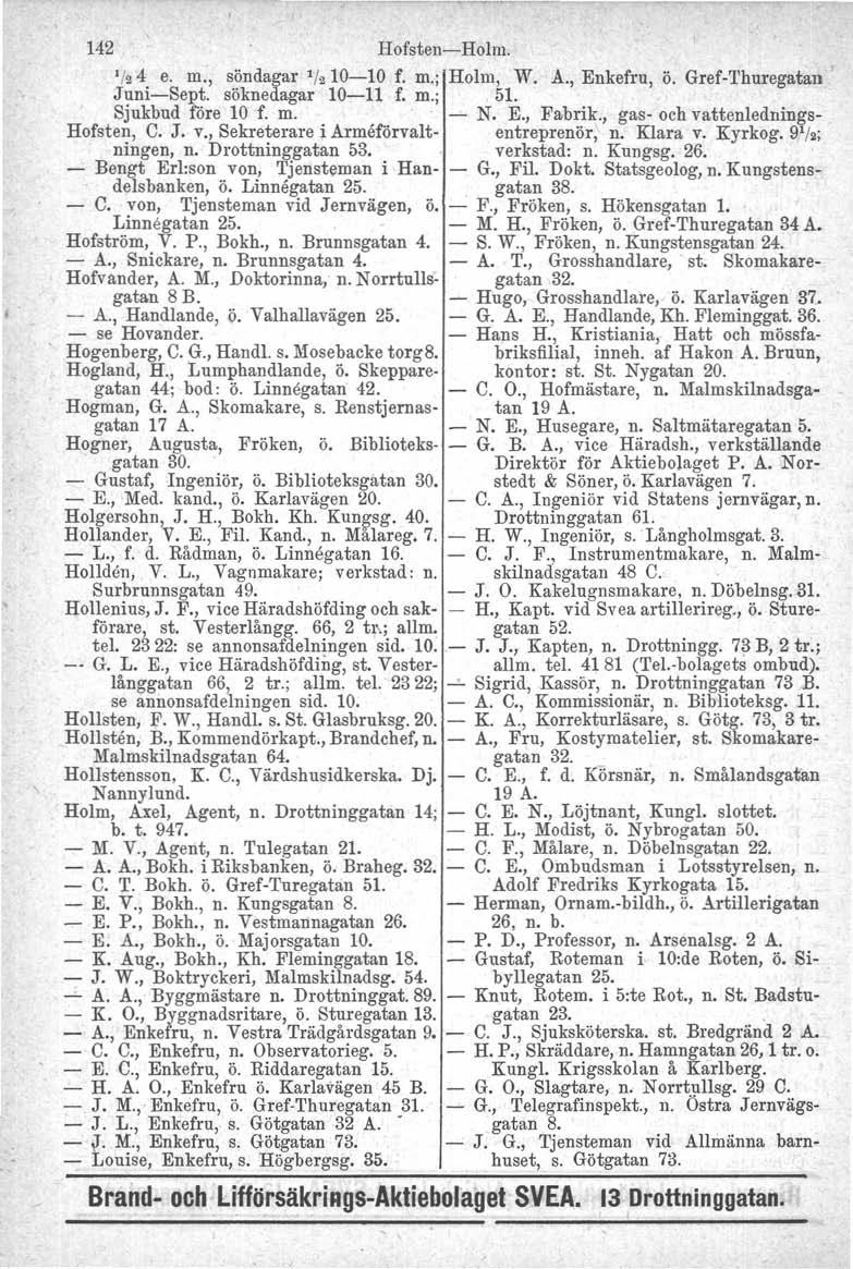 142 Hofsten-Holm. '/24 e. m., söndagar 1/210-10 f. m.; Holm, W. Juni-Sept. söknedagar 10-11 f. m.; 51. A., Enkefru, ö. Gref-Thuregatan Sjukbud före 10 f. m. - N. E., Fabrik.