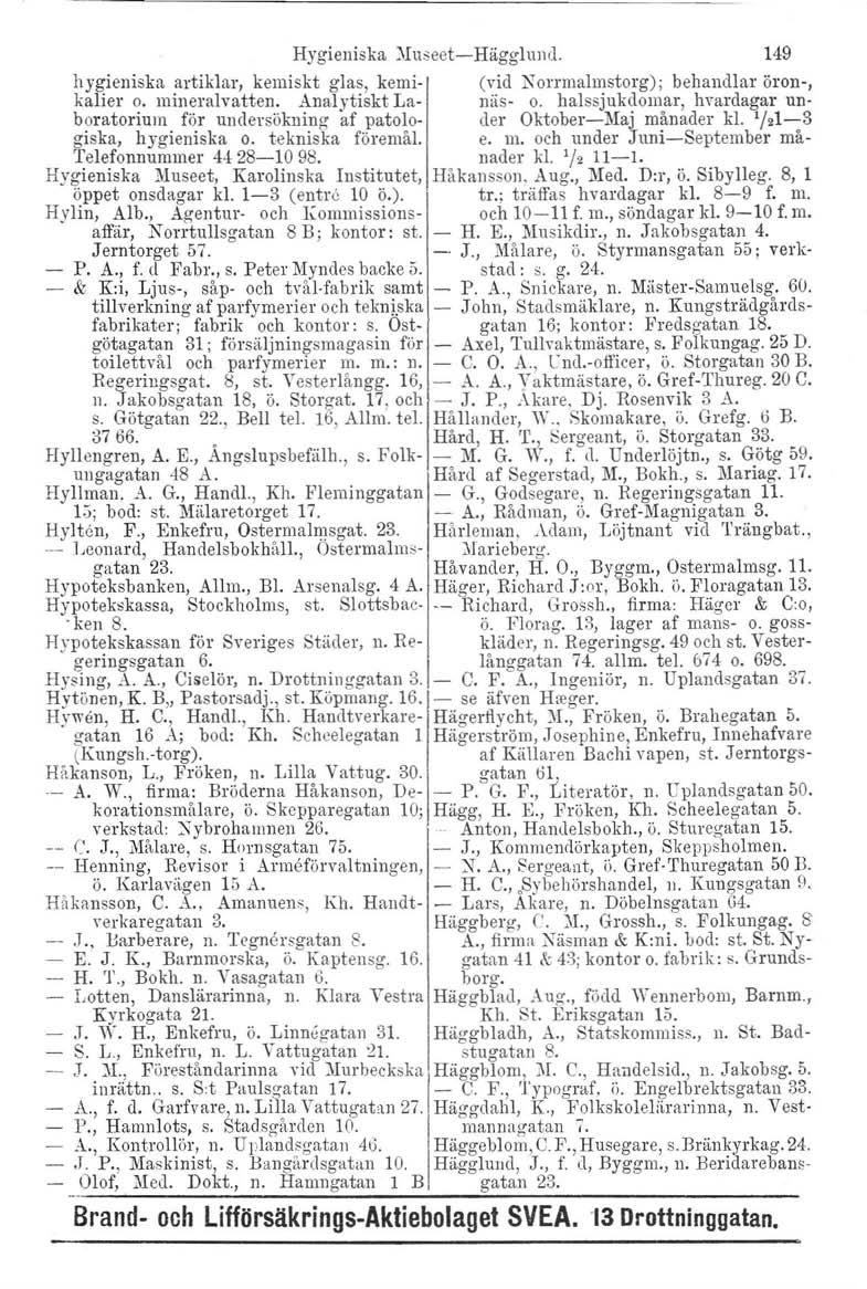 Hygieniska Xluseet-c-Hägglund. 149 hygieniska artiklar, kemiskt glas, kemi- (vid Norrmalmstorg); behandlar öron-, kalier o. mineralvatten. Analytiskt La- näs- o.