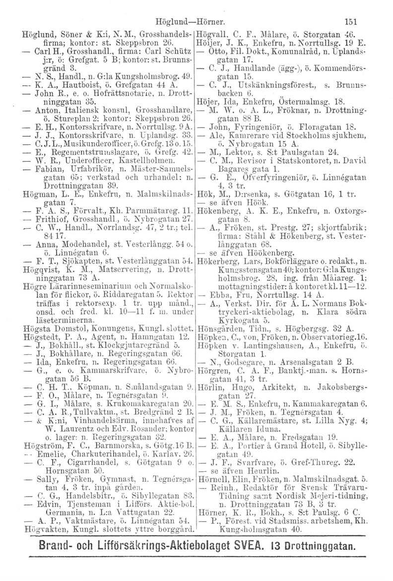 Höglund-Hörner. 151 Höglund, Söner & K:i, N.lV!., Grosshandels- Högval!. C. F., l\iålare, ö. Storgatan ~6. firma; kontor: st. Skeppsbron 26. Höijer, J. K., Enkefru, n. K orrtullsg. 19 E. Carl H.