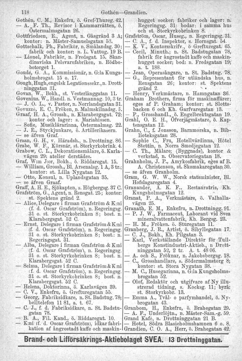 118 Gothen-s-Grandien. Gothen. C. M., Enkefl:u, ö. Gref-Thureg.42. hugget socker; fabriker och lager: n. - A... F. Th., Revisor i Kammarrätten, ö. Regeringsg.