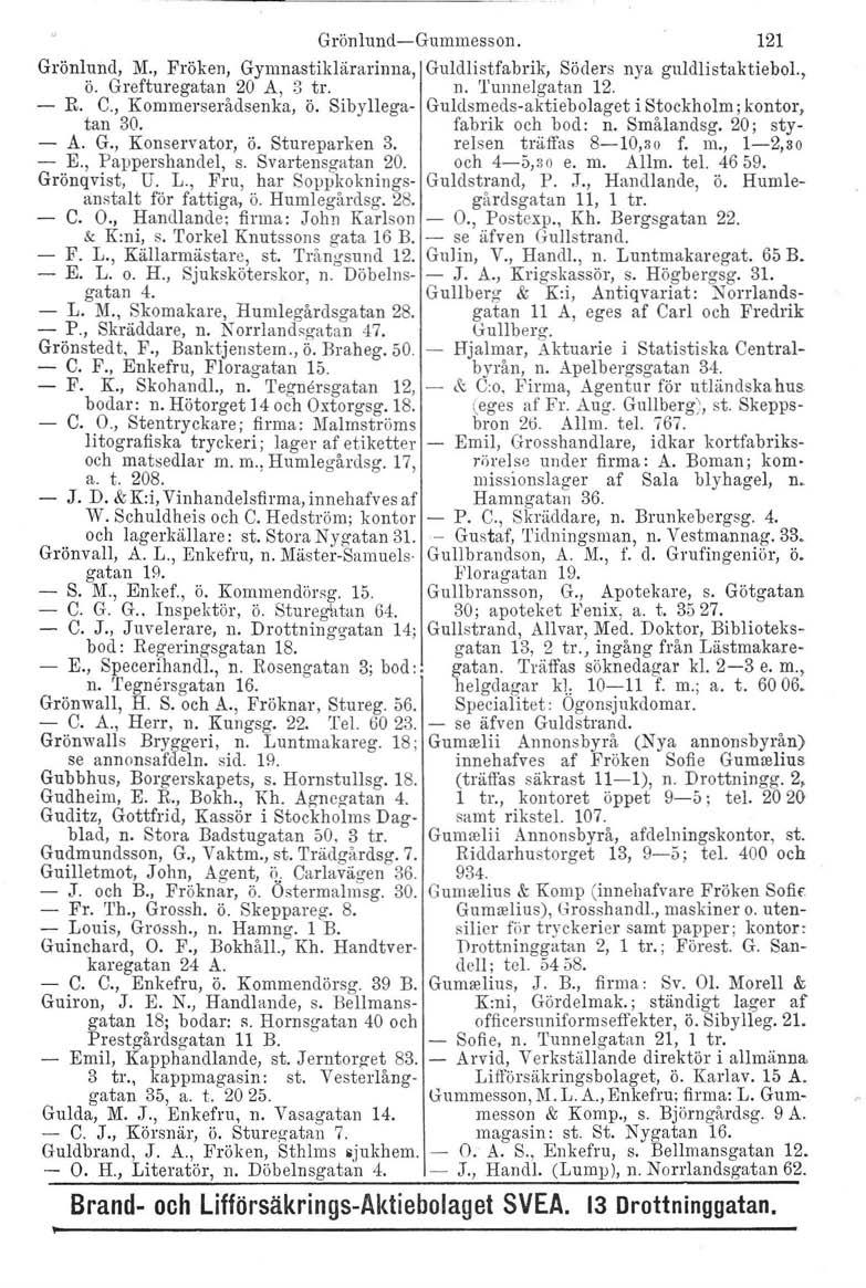 GrÖnlund-Gummesson. Grönlund, M., Fröken, Gymnastiklärarinna, ö. Grefturegatan 20 A, 3 tro - R. C., Kommerserådsenka, ö. Sibyllegatan 30. - A. G., Konservator, ö. Stureparken 3. - E.