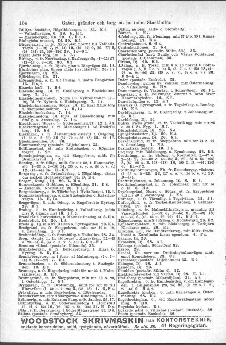 104 Gator, gränder och torg m. m. inom Stockholm. Billil(a bostäder, Högalidsberget, s. 3t. E 6. Bältg., se resp. Lifla- o. Storabältg. - Valhallavägen, Ö. 28. G, H l. Börsen. 1. M7. _ Mariebergsg.