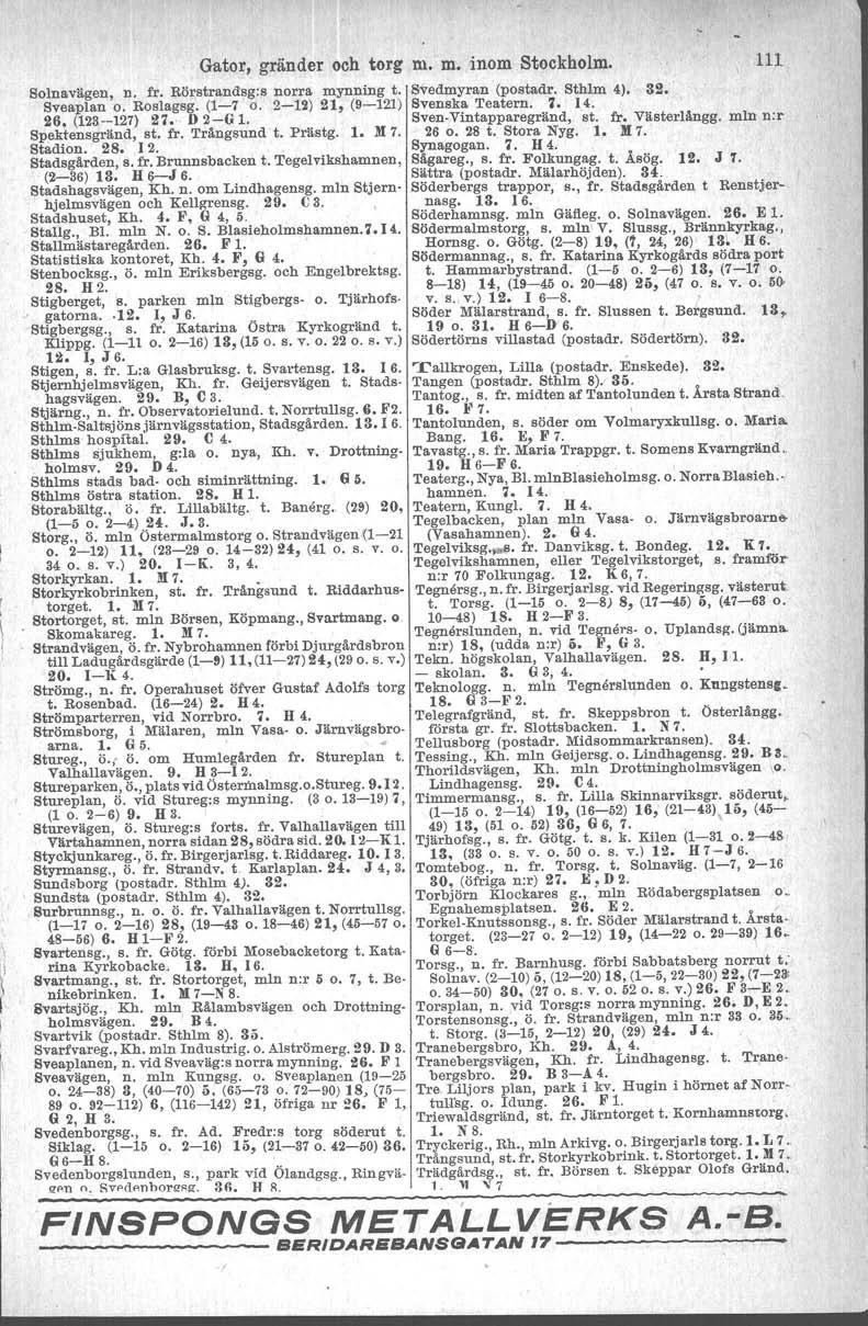 ~! f Gator, gränder och torg m. m. inom Stockholm. 111 Solnavägen, n. fr. Rörstrandsg:s norra mynning t. Sveaplan o. Roslagsg. (1-7 o. 2-12) 21, (9-121) 26. (123--127) 27. D 2-6 l. Spektensgränd, st.