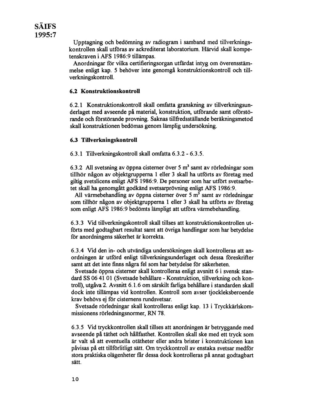 SÄIFS 1995:7 Upptagning och bedömning av radiogram i samband med tillverkningskontrollen skall utföras av ackrediterat laboratorium. Härvid skall kompetenskraven i AFS 1986:9 tillämpas.