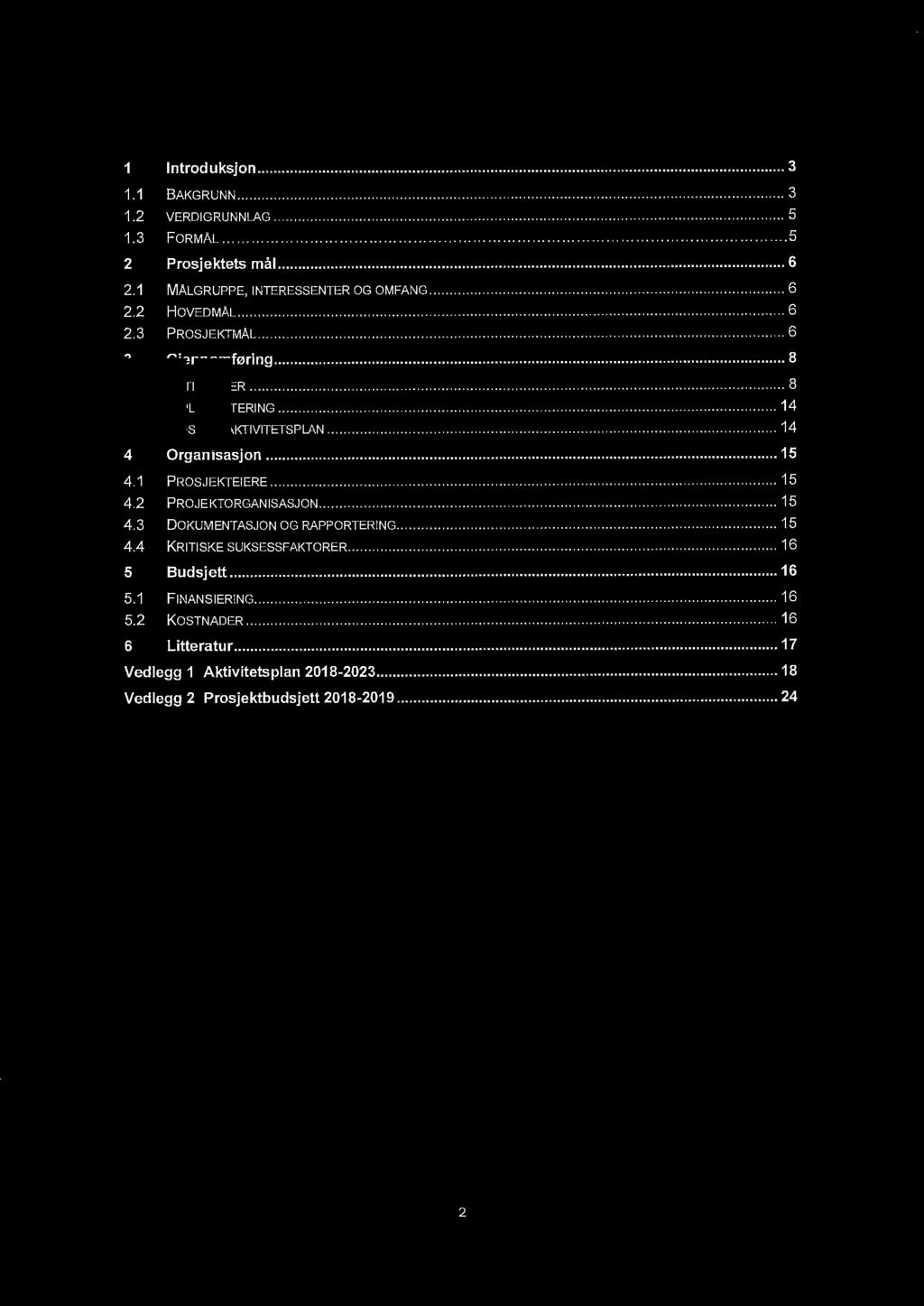 1 lntroduksjon......... 3 1.1 BAKGRUNN...... 3 1.2 VERDIGRUNNLAG.................. 5 1.3 FORMAL................................. 5 2 Prosjektets mål...... 6 2.1 MALGRUPPE, INTERESSENTER OG OMFANG.