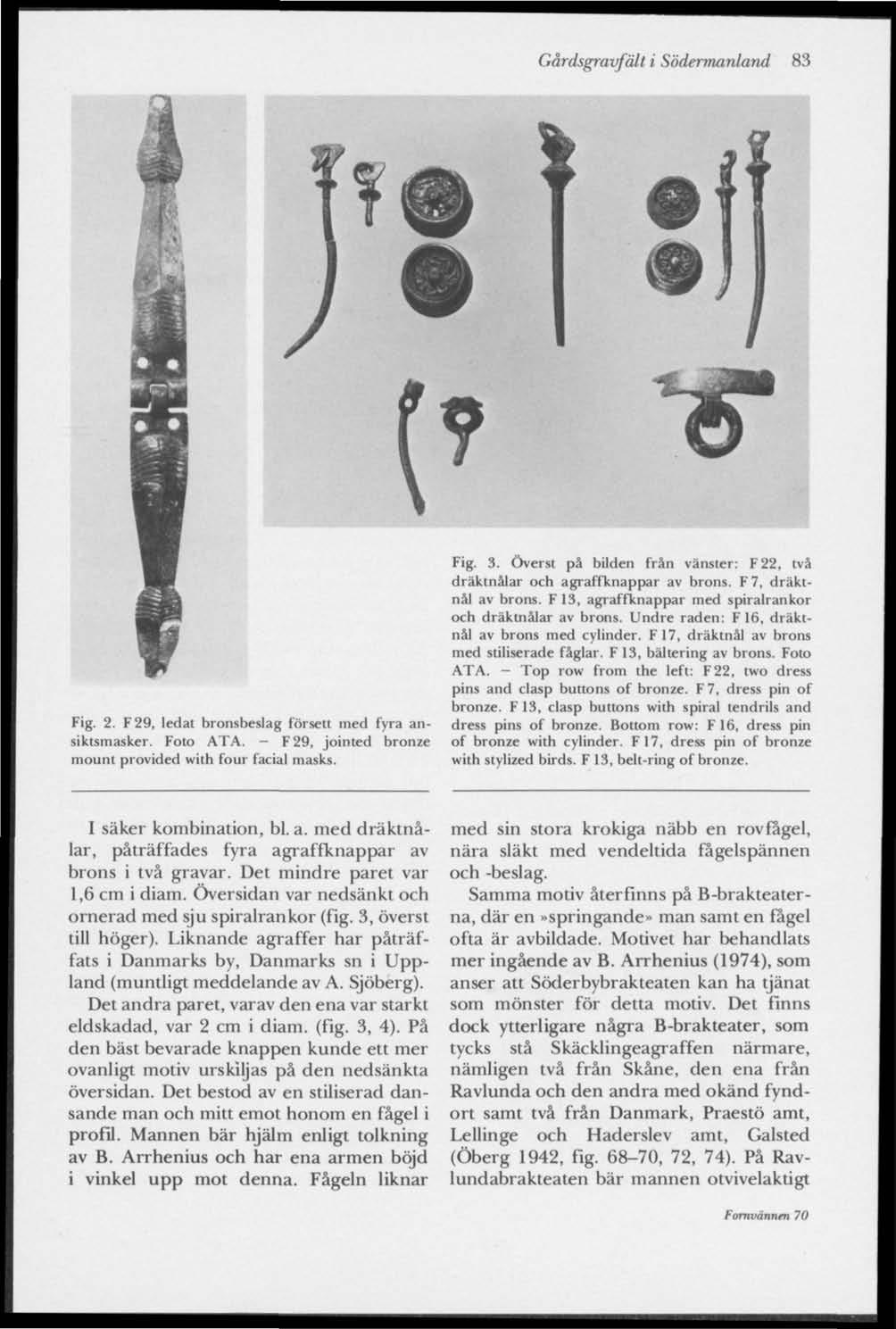 Gårdsgravfält i Södermanland 83 Fig. 2. F29, ledat bronsbeslag försett med fyra ansiktsmasker. Foto ATA. - F29, jointed bronze mount provided with four facial masks. Fig. 3.