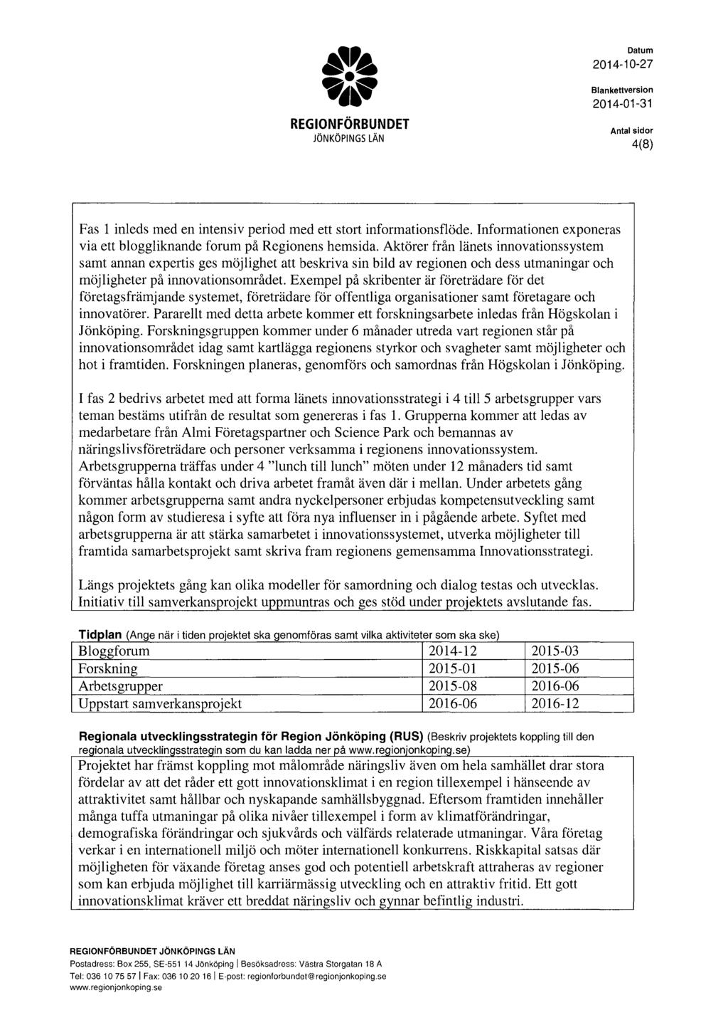 ~~ 4(8) Fas l inleds med en intensiv period med ett stort informationsflöde. Informationen exponeras via ett bloggliknande forum på Regionens hemsida.