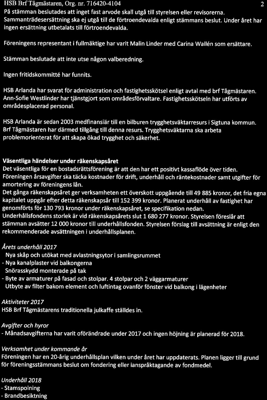 HSB Brf Tågmästaren, Org. nr. 716420-4104 2 På stämman beslutades att inget fast arvde skall utgå till styrelsen eller revisrerna.