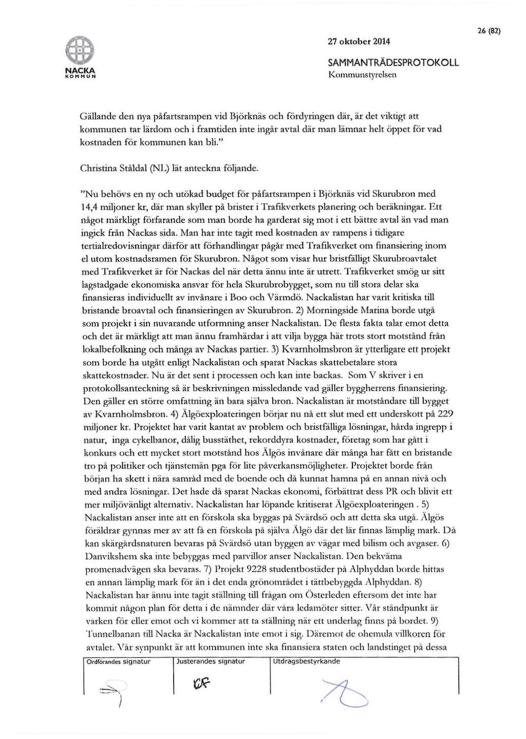 8 27 oktober 2014 26 (82) NACKA KOM MU N SAMMANTRÄDESPROTOKOLL Kommunstyrelsen Gällande den nya påfartsrampen vid Björknäs och fördyringen där, är det viktigt att kommunen tar lärdom och i framtiden