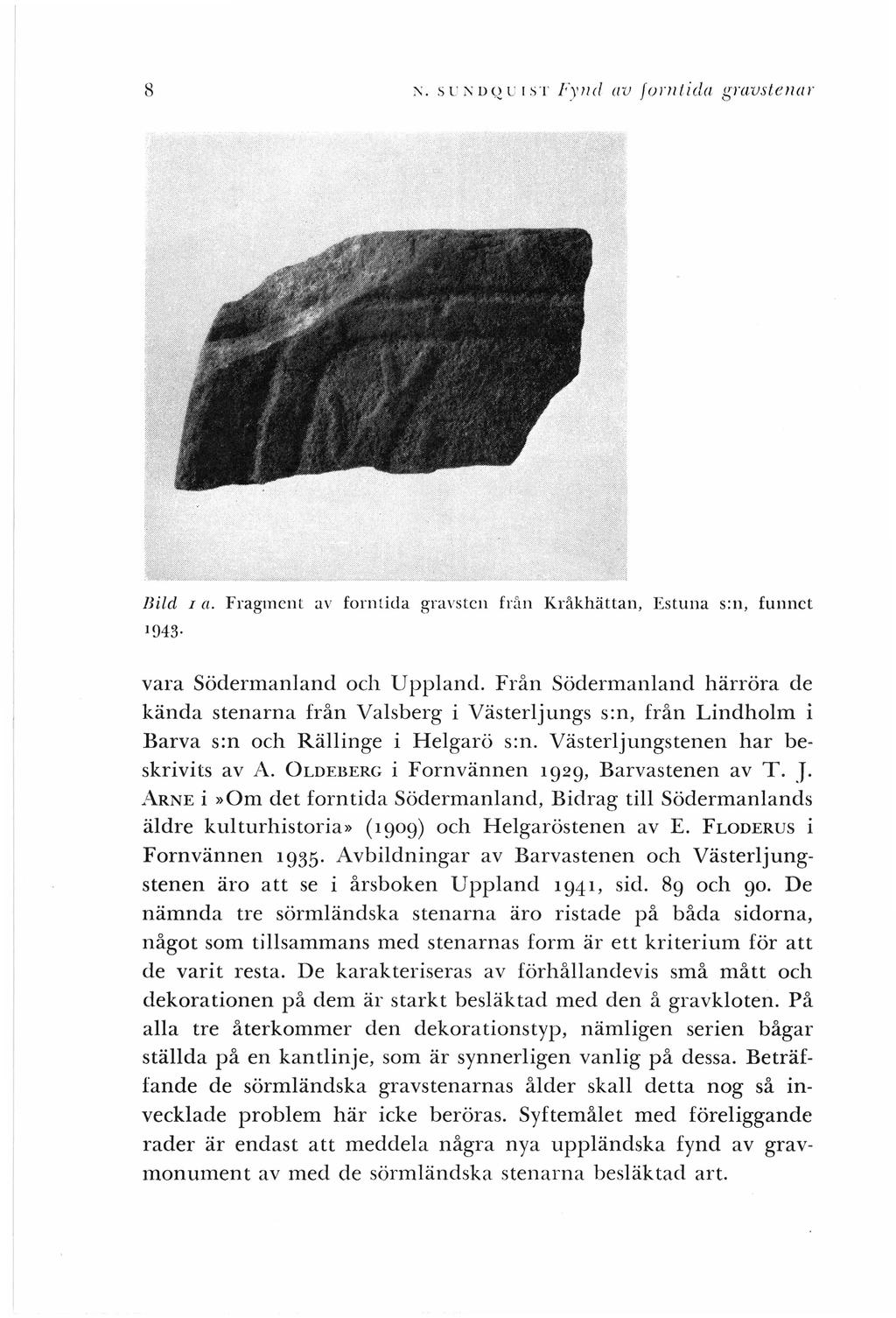 8 J\. st.:j\ 0~1 u 1sT Fynd av furntida gravstenar Bild I a. Fragment av forntida gravsten fdn Kråkhättan, Estuna s:n, funnet 1943 vara Södermanland och Uppland.