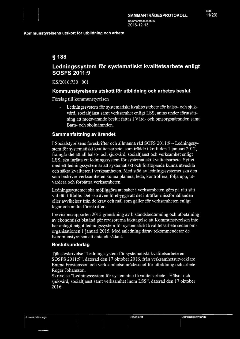 Sammanfattning av ärendet I Socialstyrelsens föreskrifter och allmänna råd SOFS 2011:9 Ledningssystem för systematiskt kvalitetsarbete, som trädde i kraft den 1 januari 2012, framgår det att all