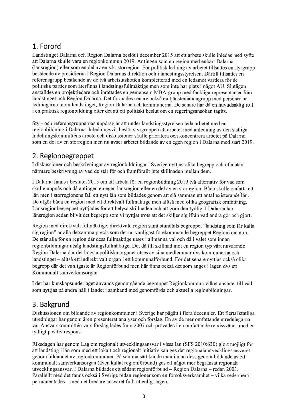 1. Förord Landstinget Dalarna och Region Dalarna beslöt i december 2015 att ett arbete skulle inledas med syfte att Dalarna skulle vara en regionkommun 2019.