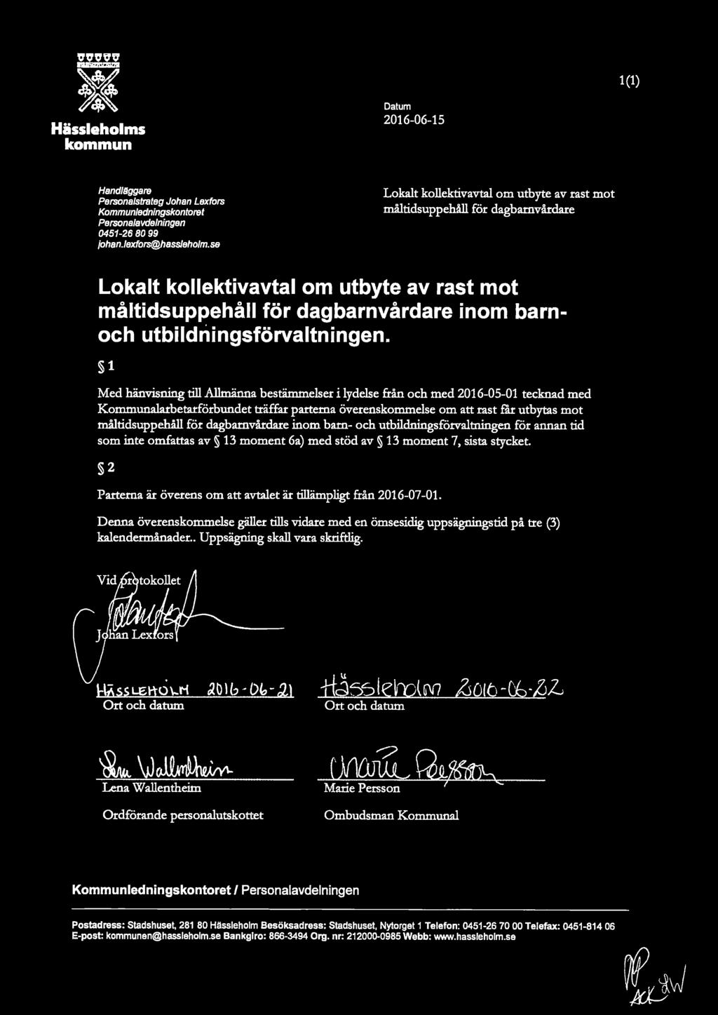 1 Med hänvisning till Allmänna bestämmelser i lydelse från och med 2016-05-01 tecknad med Kommunalarbetarförbundet träffar partema överenskommelse om att rast rar utbytas mot måltidsuppehåll för
