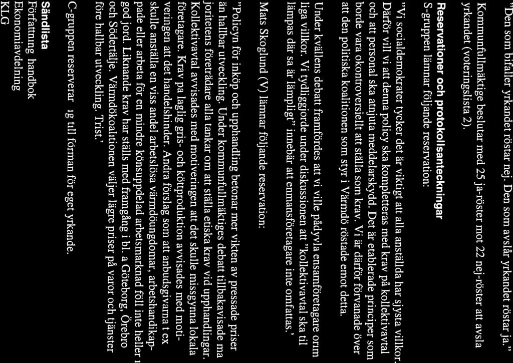 Vi socialdemokrater tycker det är viktigt att alla anställda har sjysta villkor. Kommunfullmäktige beslutar med 25 ja-röster mot 22 nej-röster att avslå yrkandet (voteringslista 2).
