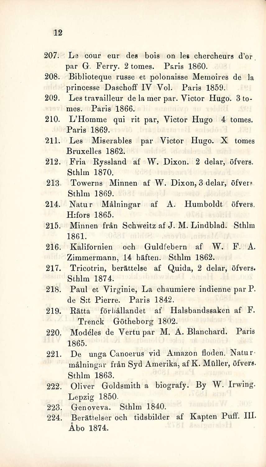 12 207. La cour eur des bois on les chercheurg d or par G. Ferry. 2 tomes. Paria 1860. 208. Biblioteque russe et polonaisse Memoires de la princesse Daschoff IY Voi. Paria 1859. 209.