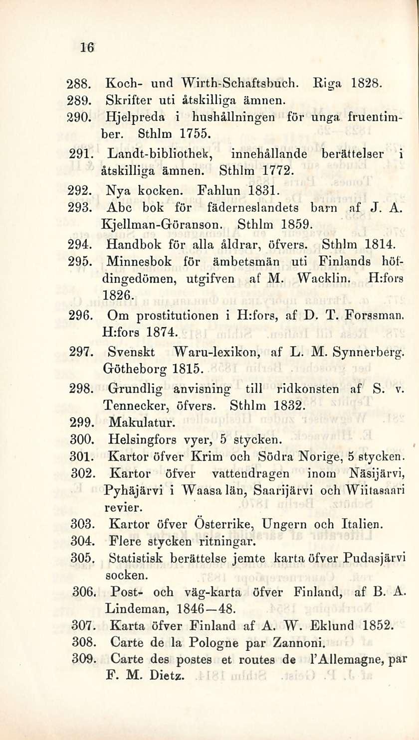 16 288. Koch- und Wirth-Schaftsbuch. Riga 1828. 289. Skrifter uti åtskilliga ämnen. 290. Hjelpreda i hushållningen för unga fruentimber. Sthlm 1755. 291.