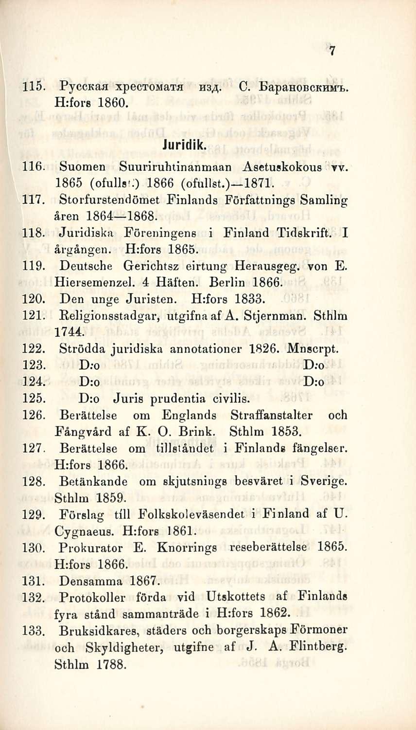 115. PyccKaa xpectosiata H3s. C. BapauoßCKHsrt,. Hrfors 1860. 7 Juridik. 116. Suomen Suuriruhtinanmaan Asetuskokous tv. 1865 (ofullsc) 1866 (ofullst.) lb7l. 117.