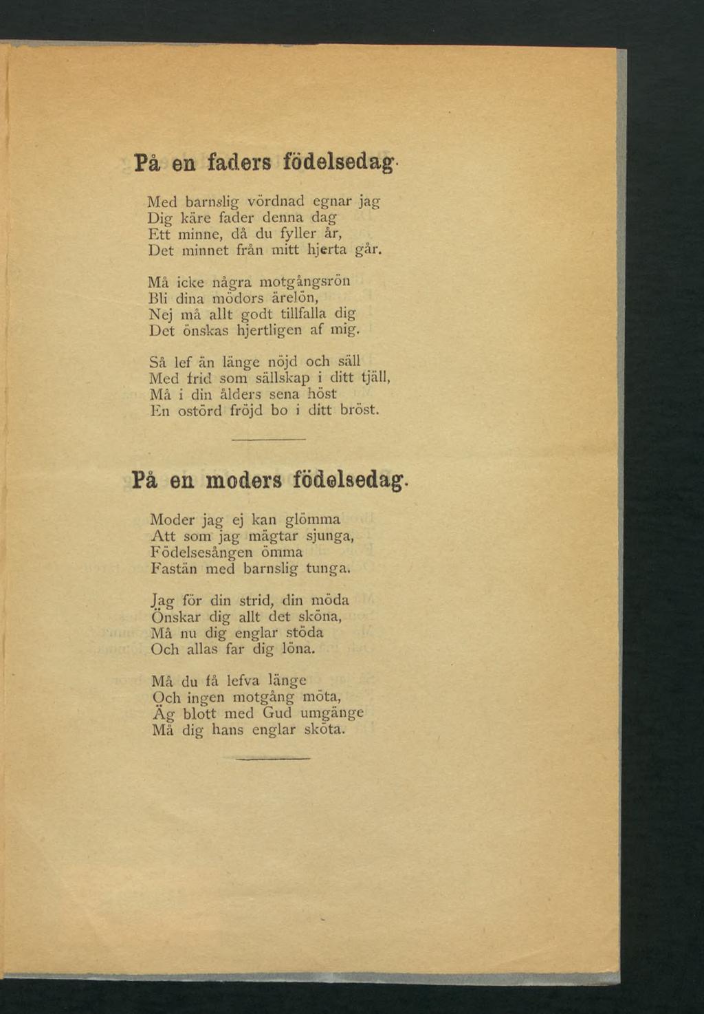 På en faders födelsedag Med barnslig vördnad egnar jag Dig käre fader denna dag Ett minne, då du fyller år, Det minnet från mitt hjerta går.