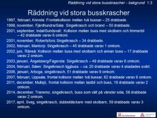 Detta är den typ av stor skadehändelse som torde vara mest sannolik att man som räddnings- eller ambulanspersonal kan komma att bli inblandad i.