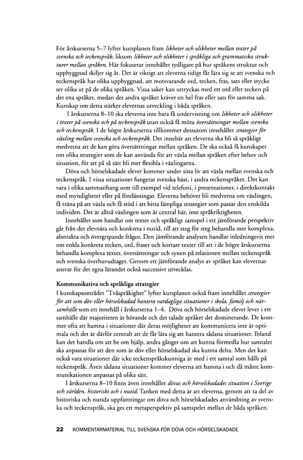 För årskurserna 5-7 lyfter kursplanen fram likheter och olikheter mellan texter på svenska och teckenspråk, liksom likheter och olikheter i språkliga och grammatiska strukturer mellan språken.