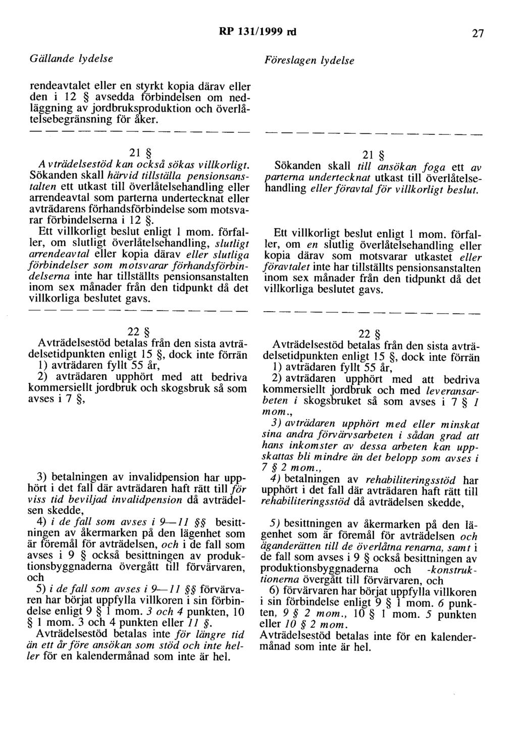 RP 131/1999 rd 27 Gällande lydelse Föreslagen lydelse rendeavtalet eller en styrkt kopia därav eller den i 12 avsedda förbindelsen om nedläggning av jordbruksproduktion och överlåtelsebegränsning för