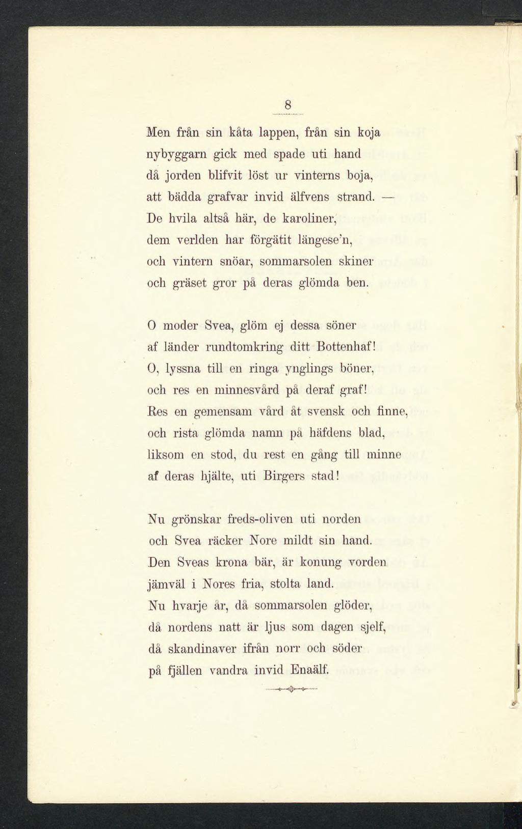 8 Men från sin kåta lappen, från sin koja nybyggarn gick med spade uti hand då jorden blifvit löst ur vinterns boja, att bädda grafvar invid älfvens strand.