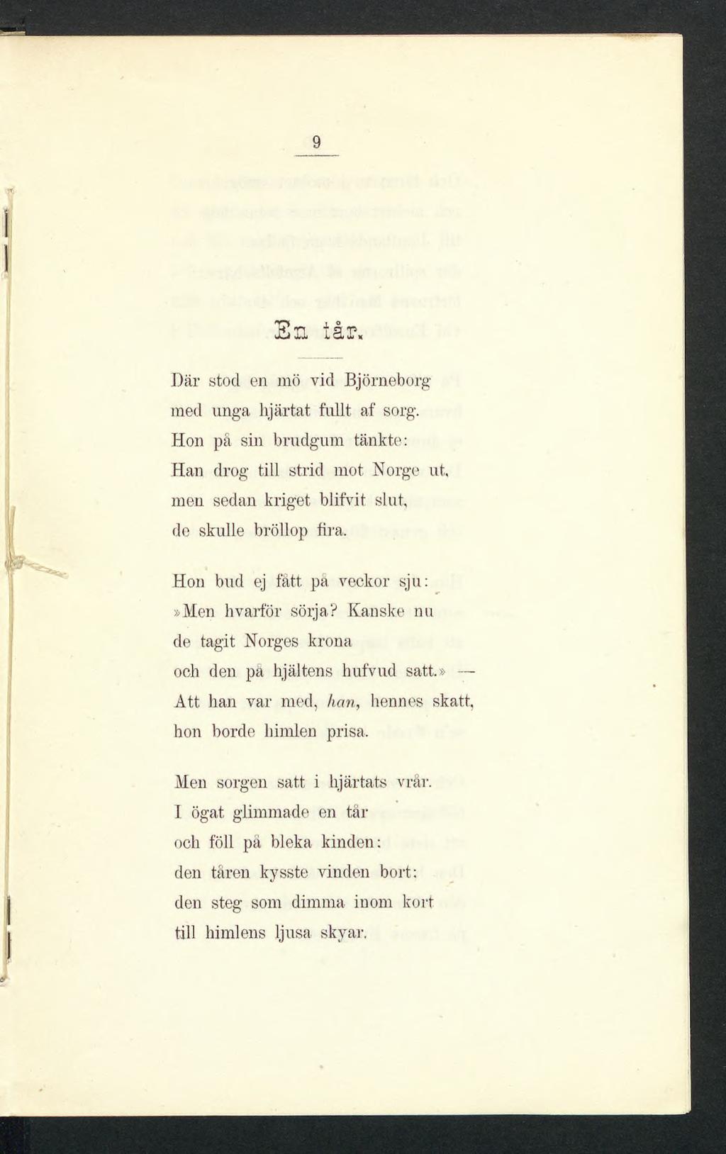 9 Sn tår. Där stod en mö vid Björneborg med unga hjärtat fullt af sorg. Hon på sin brudgum tänkte: Han drog till strid mot Norge ut, men sedan kriget blifvit slut, de skulle bröllop fira.