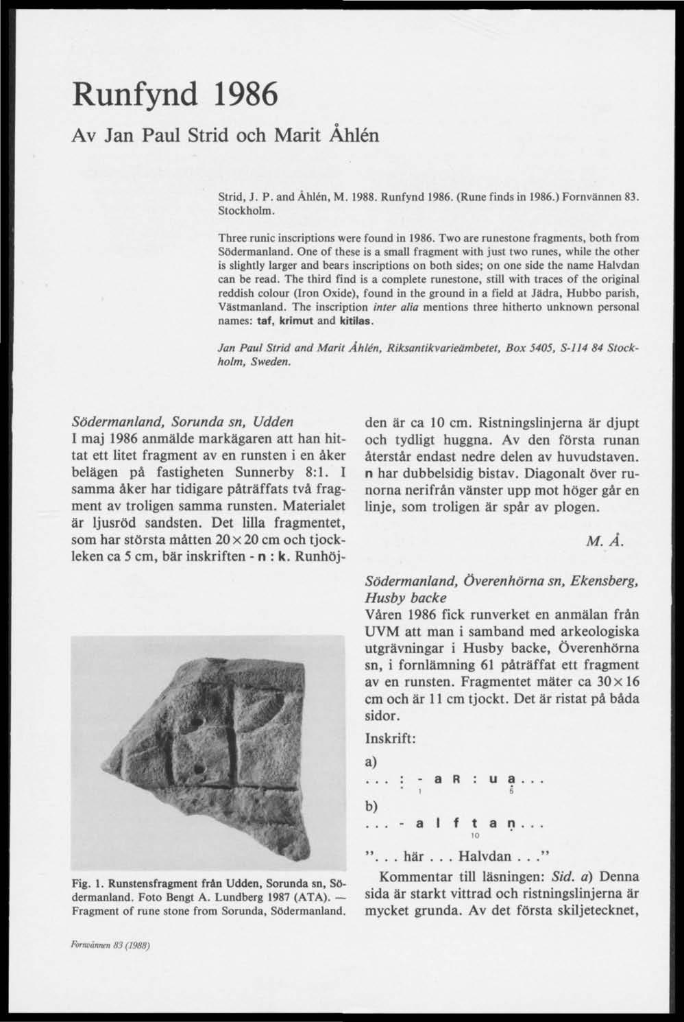 Runfynd 1986 Av Jan Paul Strid och Marit Åhlén Strid, J. P. and Åhlén, M. 1988. Runfynd 1986. (Rune finds in 1986.) Fornvännen 83. Stockholm. Three runic inscriptions were found in 1986.