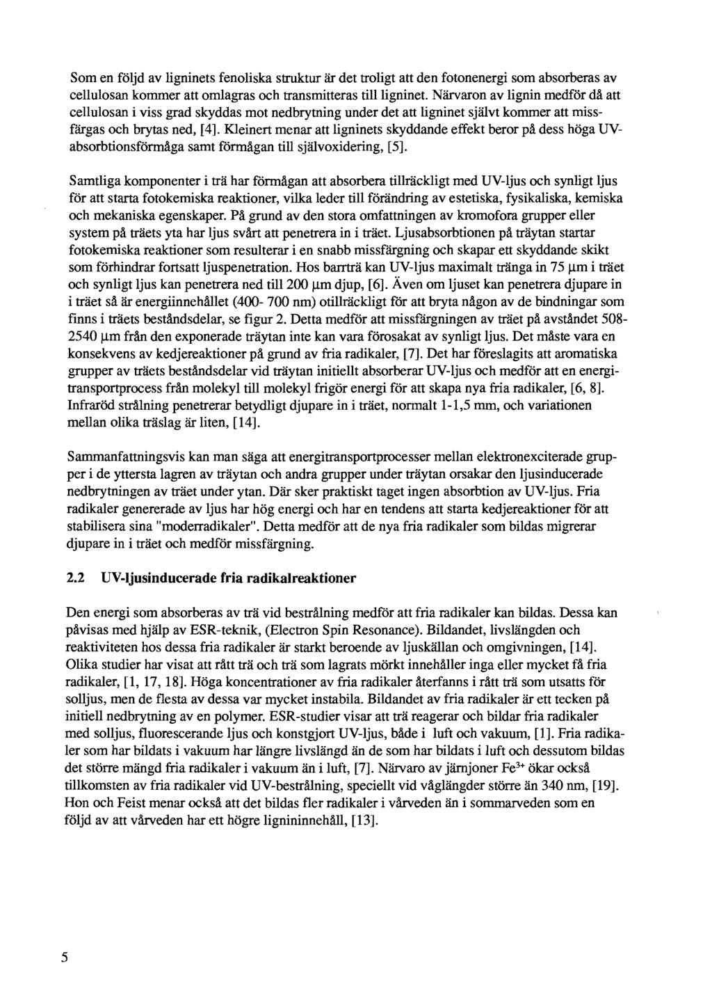 Som en foljd av ligninets fenoliska struktur ar det troligt att den fotonenergi som absorberas av cellulosan kommer att omlagras och transmitteras tillligninet.