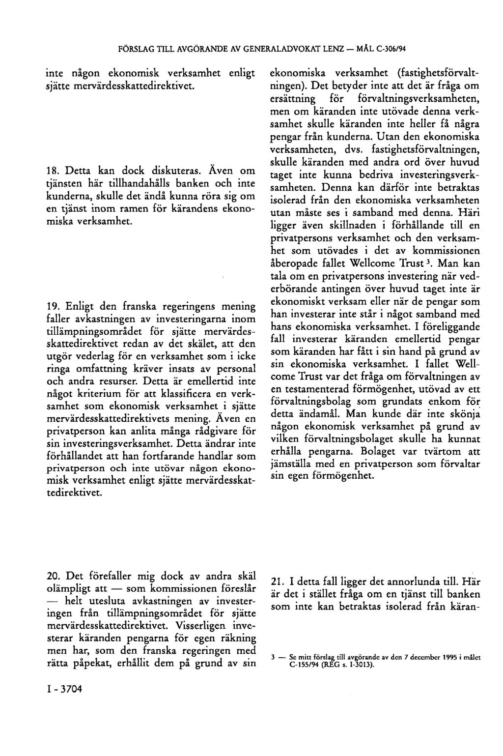 FÖRSLAG TILL AVGÖRANDE AV GENERALADVOKAT LENZ MÅL C-306/94 inte någon ekonomisk verksamhet sjätte mervärdesskattedirektivet. enligt 18. Detta kan dock diskuteras.