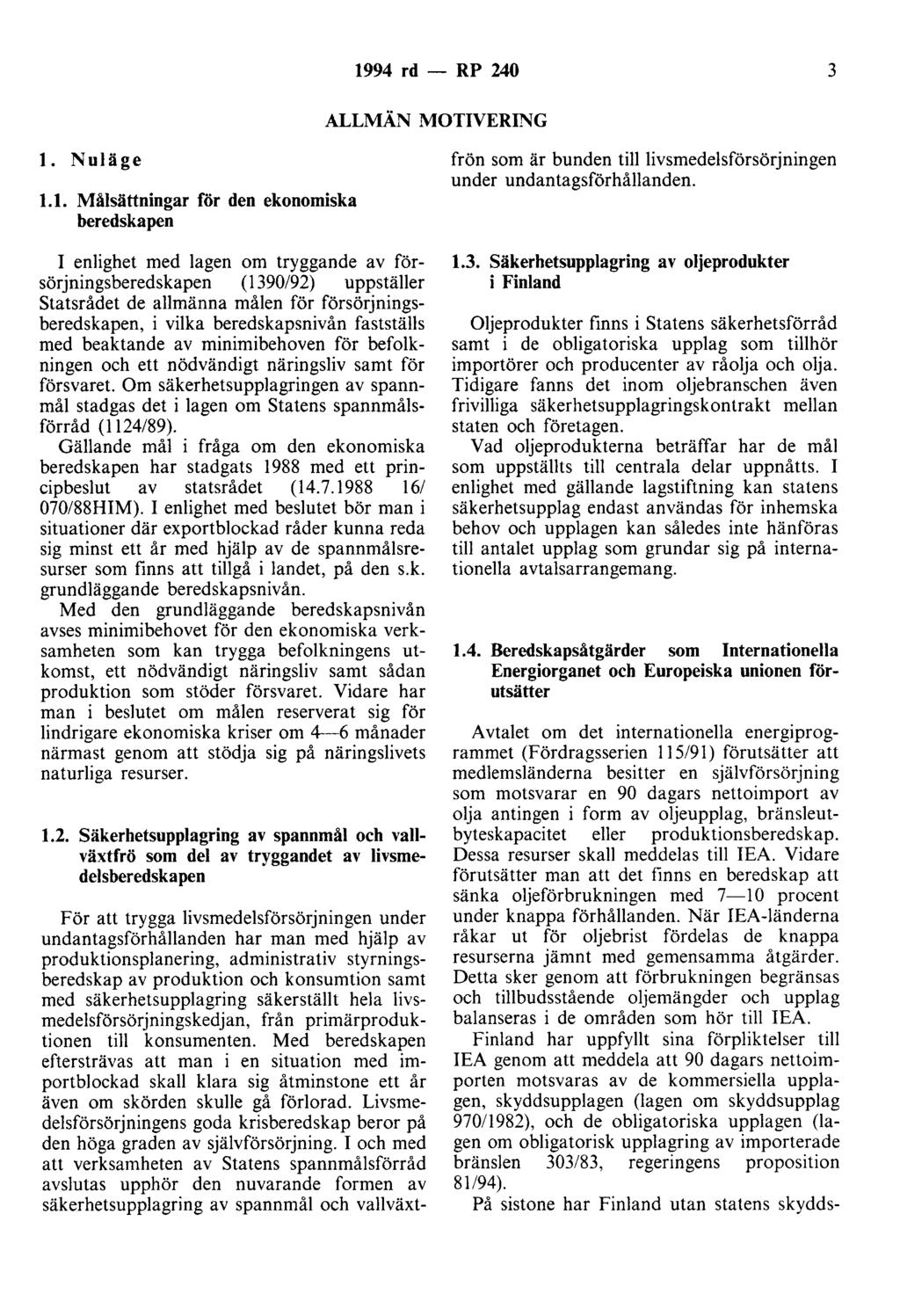 1994 rd - RP 240 ALLMÄN MOTIVERING l. Nuläge 1.1. Målsättningar för den ekonomiska beredskapen I enlighet med lagen om tryggande av försörjningsberedskapen (190/92) uppställer statsrådet de allmänna