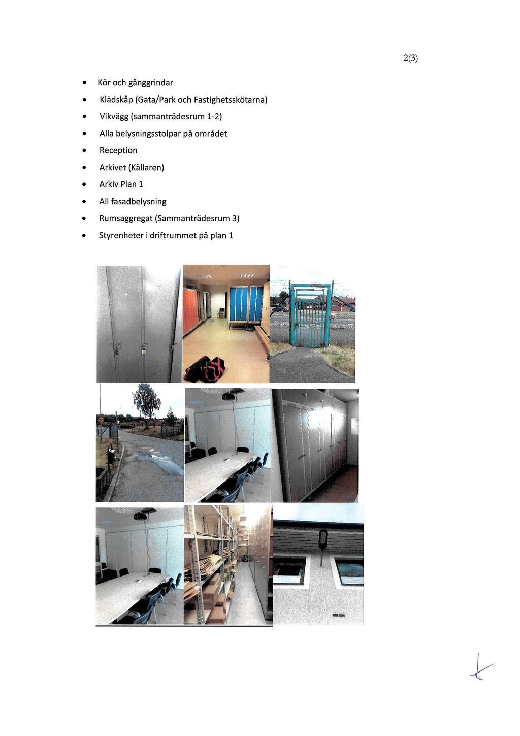 2(3) Kör och gånggrindar Arkiv Plan 1 All fasadbelysning Rumsaggregat (Sammanträdesrum 3) Klädskåp (Gata/Park och