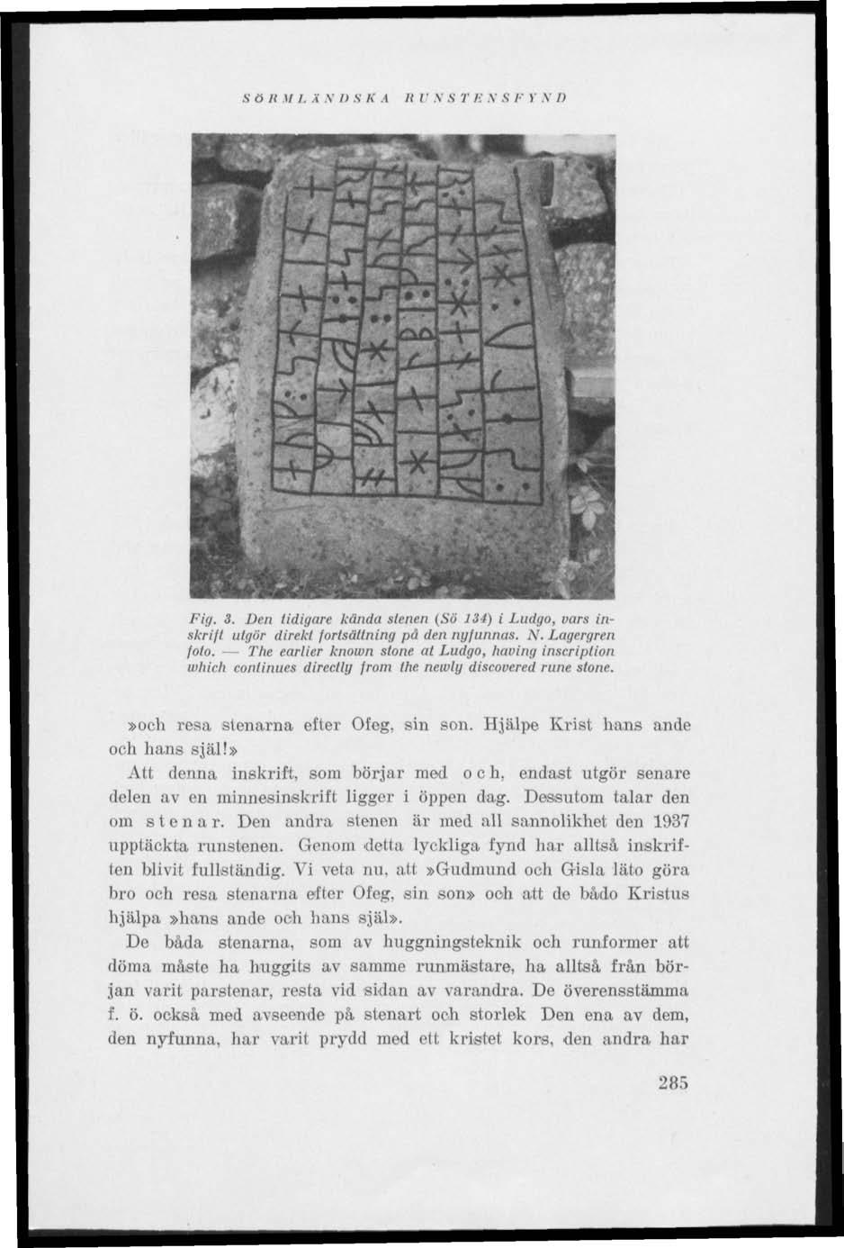 .V ö /( 11 /,.4 V II S K A II U V S T li N S I- y N II Fig. 3. Den tidigare kända slenen (Sö 134) i Ludgo, vars inskrift utgör direkt fortsättning pä den nyfunnas. N. Lagergren foto.
