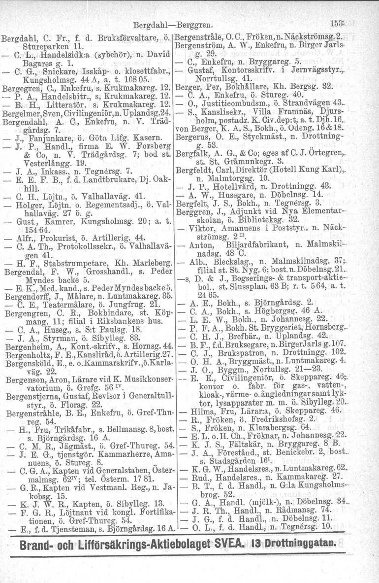 BergdahlBerggren. Bergdahl, C. Fr., f. d. Bruksförvaltare. Ö. Bergenstråle, O. C., Fröken, n. Näckströmsg, 2. Stureparken 11. Bergenström. A. W., Enkefru, n. Birger Jarls C. L.