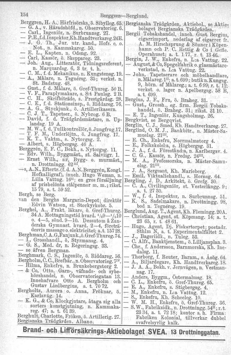 154 Berggrenelserglund. Berggren, H. A., Hårfrisörska, Ö. Sibylleg. 65. Bergianska Trädgården, ;Aktiebol., s~,,ak~il}' G. A., v. Häradshöfd., n. Ooservatorieg. 6. bolaget Bergianska '.Urädgården.