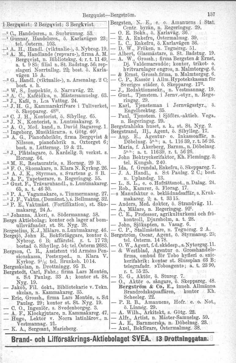 BergquistBergström. 157 lj3ergquist; 2,BeJ'gqvist; 3 Bergkvist. """''~"~~~==::~'I Bergsten, No E., Centr. byrån, e. o. Amanuens i Stat. n. Regeringsg. 29. _,2 O., Handelsres., n. Surbrunnsg. 53. O. E. Bokn.