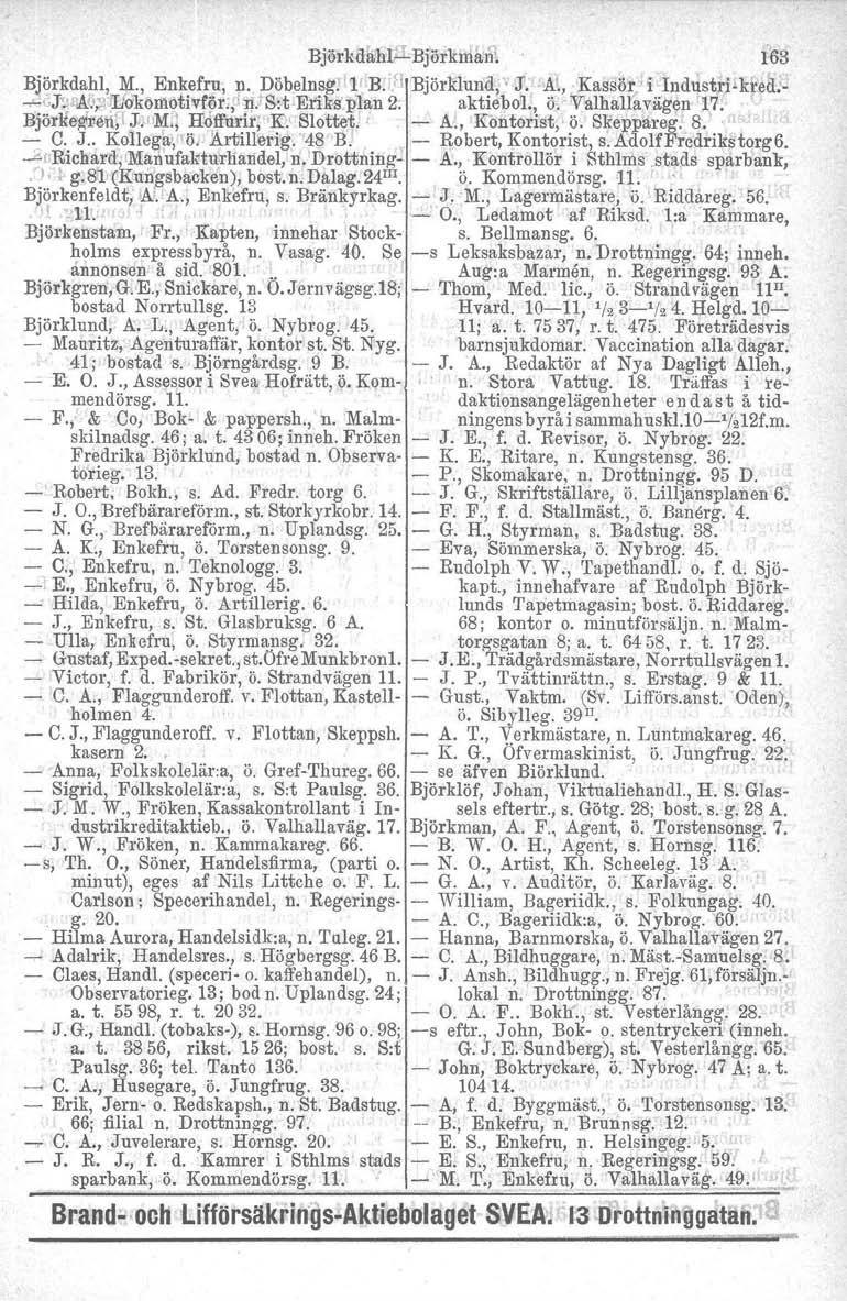 Bjoi:kdwlIIL:Björli:nlanl 163 j Björkdahl, M., Enkefru, n. Döbelnsgfl'lt B.. n Björklund," :r.'a\, Kassör'iIudustri'kted': """;GJ~sAf,t;.\JLlQkömöti'Vför;,ti ljls!t'eriks' plan 2; aktiebol.