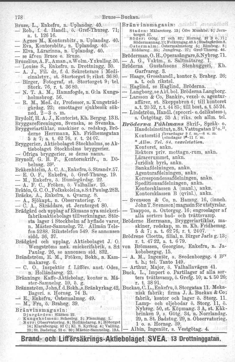 nv 178 BruzesBuckau, 'i Brnze, L., Enkefru, n.ruplandsg. 40.'. I Br änv i.n's m a.g a s i.n s _ f,,i,; "l!'jh ii If w{ Bob., f. d. Handl., ö, GrefThureg, 71; Staden: Mälaretorg.