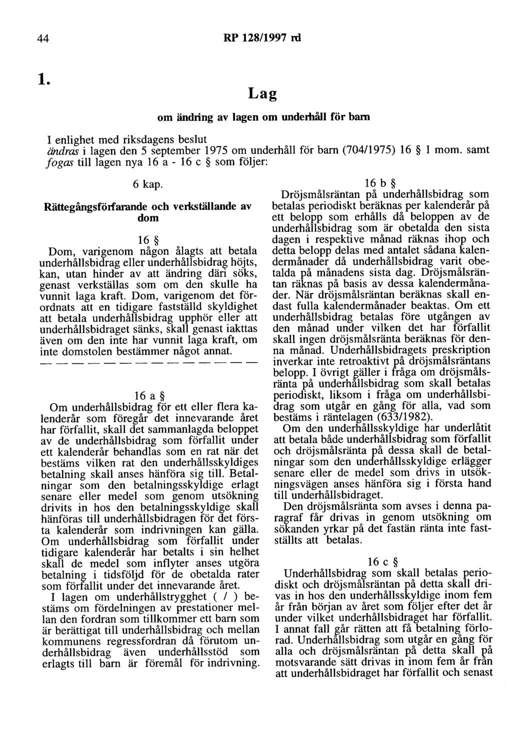 44 RP 128/1997 rd 1. Lag om ändring av lagen om undemåll för barn I enlighet med riksdagens beslut ändras i lagen den 5 september 1975 om underhåll för barn (704/1975) 16 l mom.