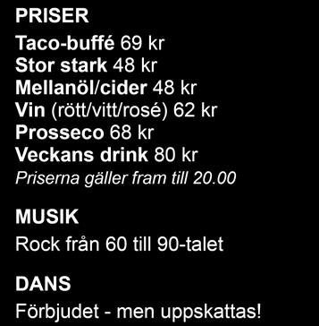 drink 80 kr Priserna gäller fram till 20.00 MUSIK Rock från 60 till 90-talet DANS Förbjudet - men uppskattas!