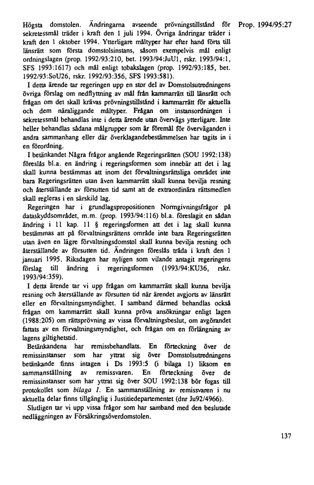 Högsta domstolen. Ändringarna avseende prövningstillstånd för sekretessmål träder i kraft den 1 juli 1994. Övriga ändringar träder i kraft den l oktober 1994.
